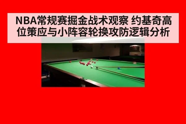 NBA常规赛掘金战术观察 约基奇高位策应与小阵容轮换攻防逻辑分析 - jiuyouhui